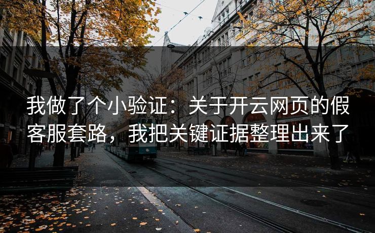 我做了个小验证：关于开云网页的假客服套路，我把关键证据整理出来了
